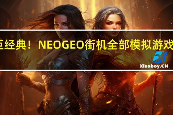 巨经典！NEOGEO街机全部模拟游戏大合集（巨经典！NEOGEO街机全部模拟游戏大合集功能简介）