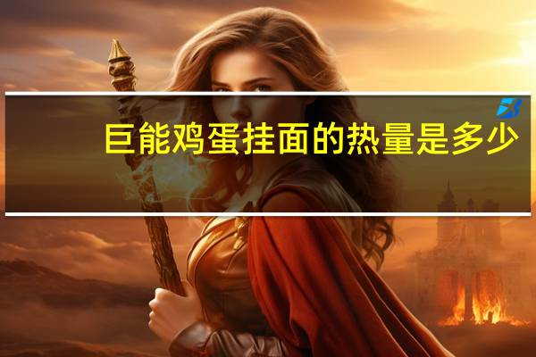 巨能 鸡蛋挂面的热量是多少