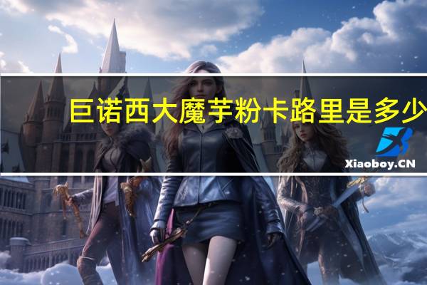 巨诺 西大魔芋粉卡路里是多少