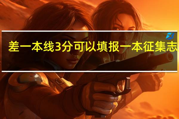 差一本线3分可以填报一本征集志愿吗