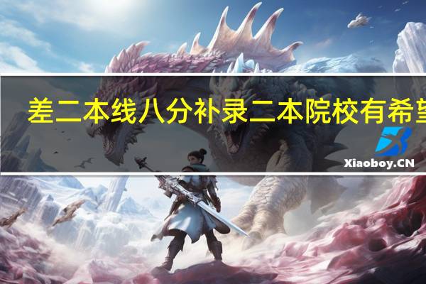差二本线八分补录二本院校有希望吗