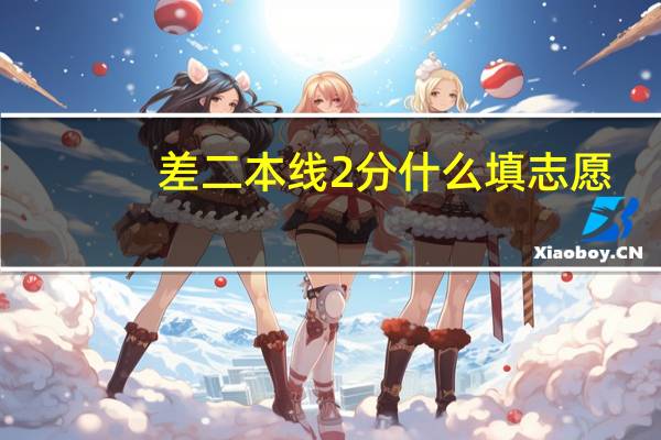 差二本线2分什么填志愿