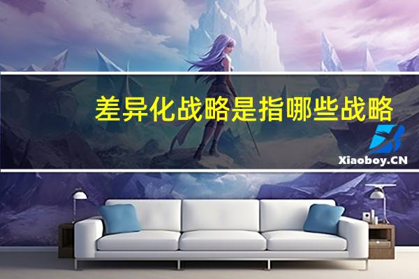 差异化战略是指哪些战略