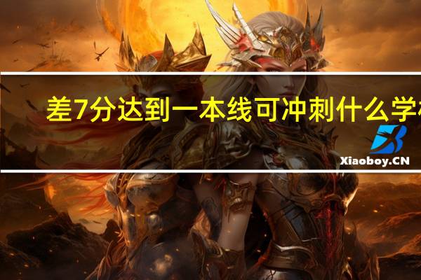 差7分达到一本线可冲刺什么学校