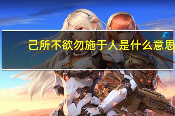 己所不欲勿施于人是什么意思（关于己所不欲勿施于人是什么意思的介绍）
