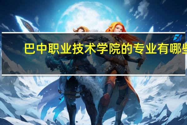 巴中职业技术学院的专业有哪些