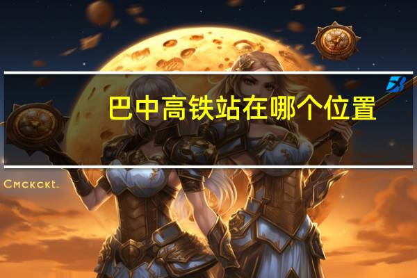 巴中高铁站在哪个位置