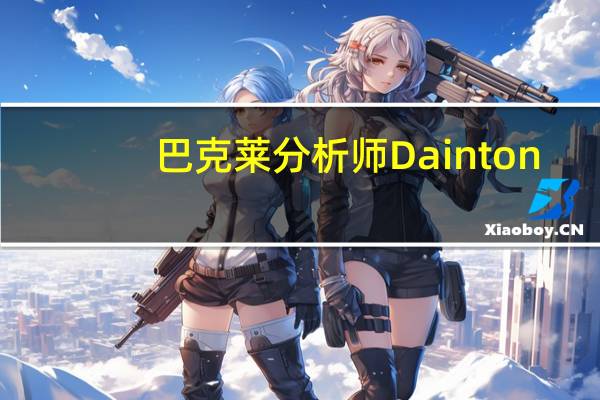 巴克莱分析师Dainton：美联储不太可能已经结束加息周期
