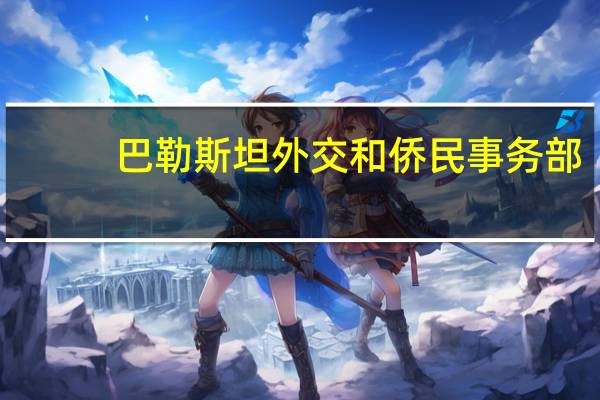 巴勒斯坦外交和侨民事务部：以军连夜袭击致加沙地带超120名平民死亡
