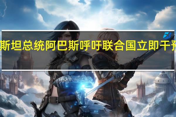 巴勒斯坦总统阿巴斯呼吁联合国立即干预巴以局势