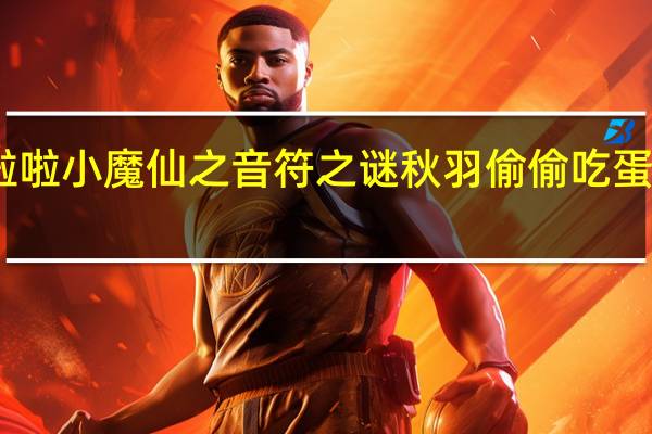 巴啦啦小魔仙之音符之谜秋羽偷偷吃蛋糕多少集