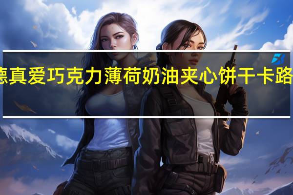 巴德真爱 巧克力薄荷奶油夹心饼干卡路里是多少