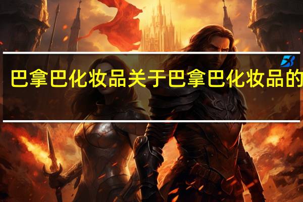 巴拿巴化妆品 关于巴拿巴化妆品的介绍