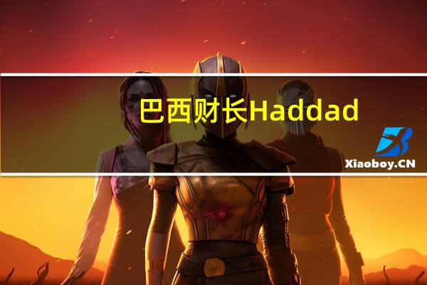 巴西财长Haddad：我很高兴看到巴西没有遭受投机性攻击美元兑巴西雷亚尔USD/BRL的汇率低于5