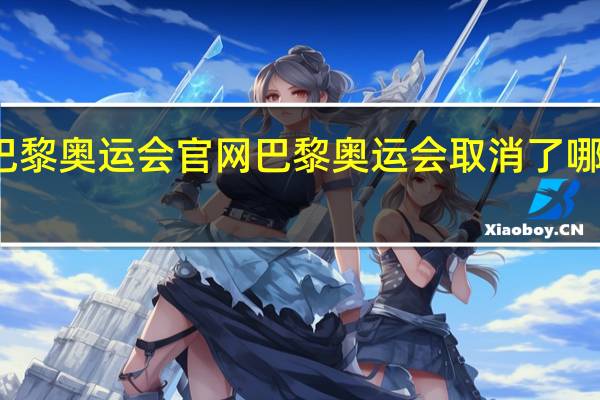 巴黎奥运会官网 巴黎奥运会取消了哪些项目