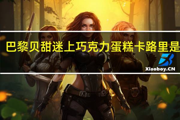 巴黎贝甜 迷上巧克力蛋糕卡路里是多少