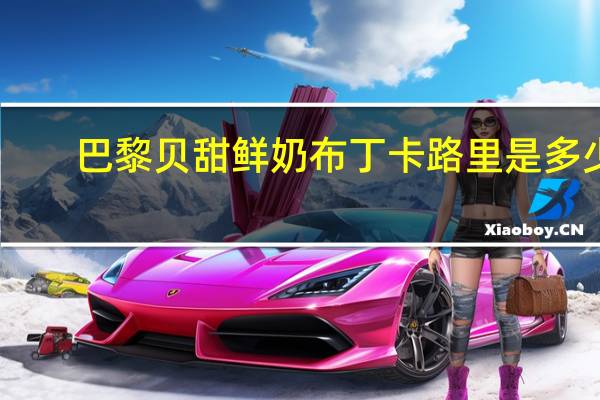 巴黎贝甜 鲜奶布丁卡路里是多少