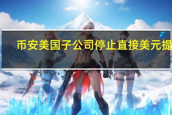 币安美国子公司停止直接美元提款