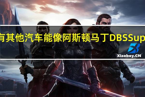 市场上没有其他汽车能像阿斯顿马丁DBSSuperleggera一样
