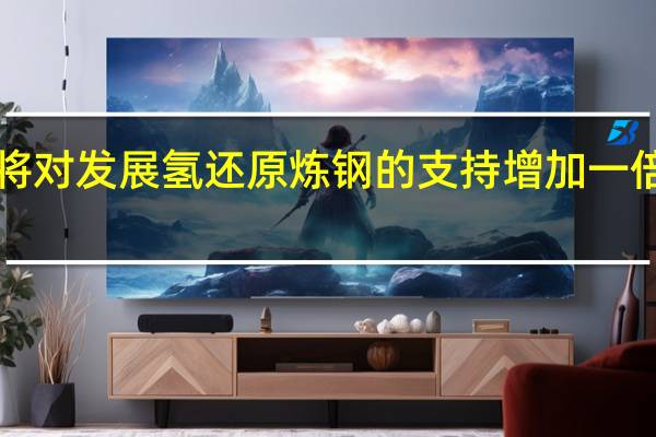 市场消息日本将对发展氢还原炼钢的支持增加一倍达到4000多亿日元