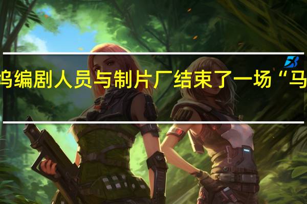 市场消息罢工的好莱坞编剧人员与制片厂结束了一场“马拉松谈判”但没有达成协议