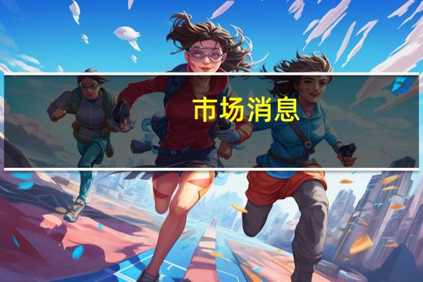 市场消息：泰国议会选举Srettha Thavisin为泰国总理