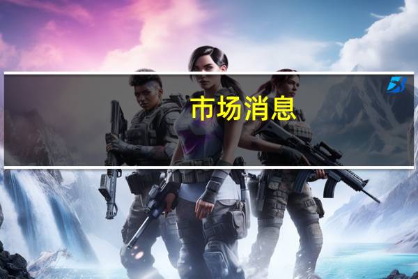 市场消息：阿联酋宣布了一项价值45亿美元的非洲清洁能源金融计划