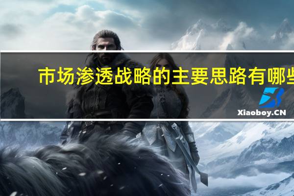 市场渗透战略的主要思路有哪些