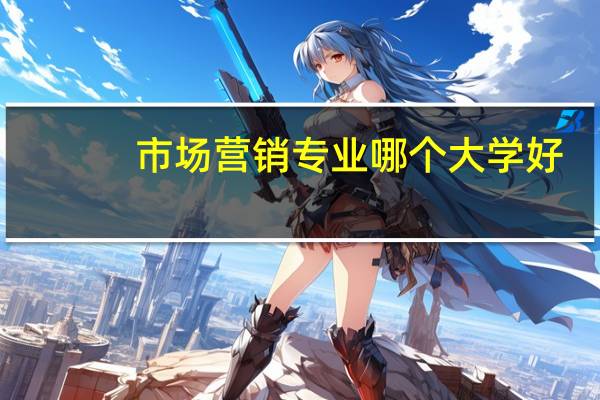 市场营销专业哪个大学好