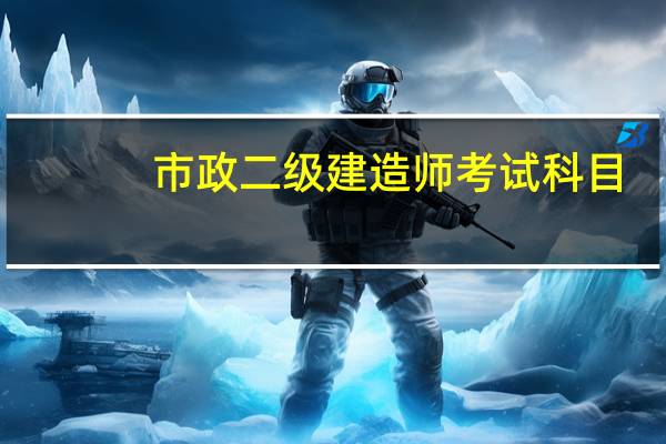 市政二级建造师考试科目（建造师考试科目）