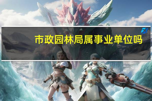 市政园林局属事业单位吗