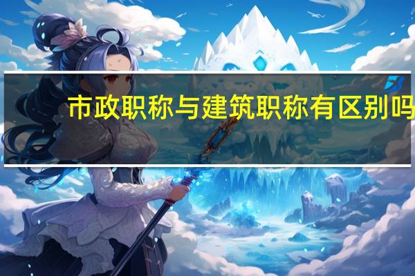市政职称与建筑职称有区别吗