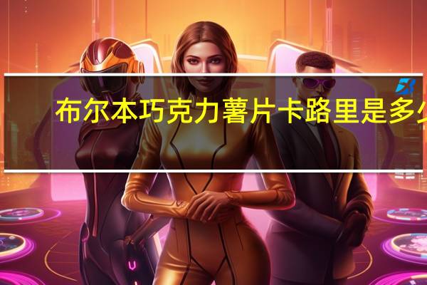 布尔本 巧克力薯片卡路里是多少