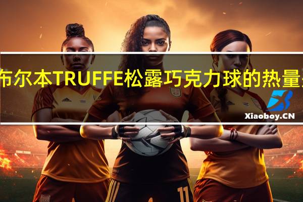 布尔本 TRUFFE松露巧克力球的热量是多少