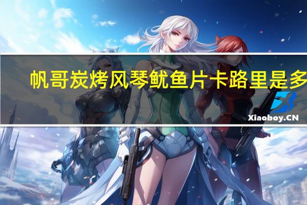 帆哥 炭烤风琴鱿鱼片卡路里是多少