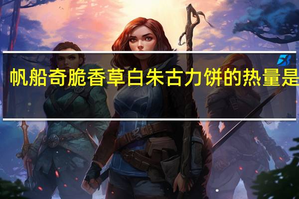 帆船 奇脆香草白朱古力饼的热量是多少