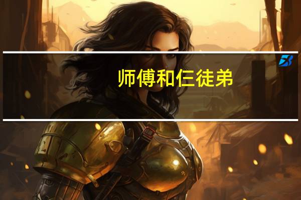 师傅和仨徒弟（师傅和徒弟两个人3小时）