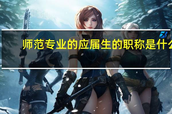 师范专业的应届生的职称是什么