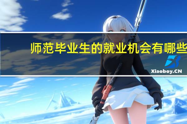 师范毕业生的就业机会有哪些