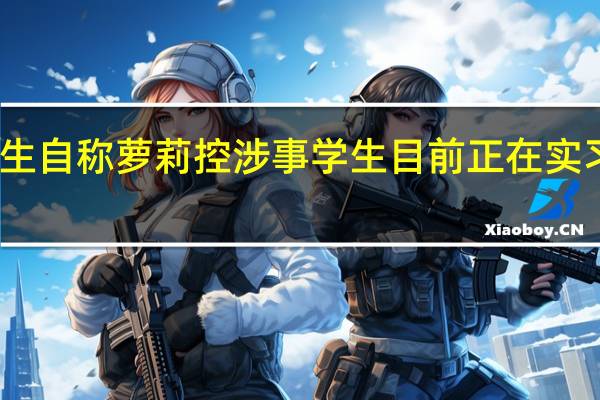 师范生自称萝莉控 涉事学生目前正在实习即将转正