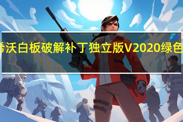 希沃白板破解补丁独立版 V2020 绿色免费版（希沃白板破解补丁独立版 V2020 绿色免费版功能简介）