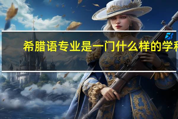 希腊语专业是一门什么样的学科