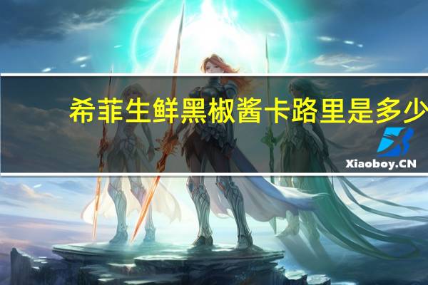 希菲生鲜  黑椒酱卡路里是多少