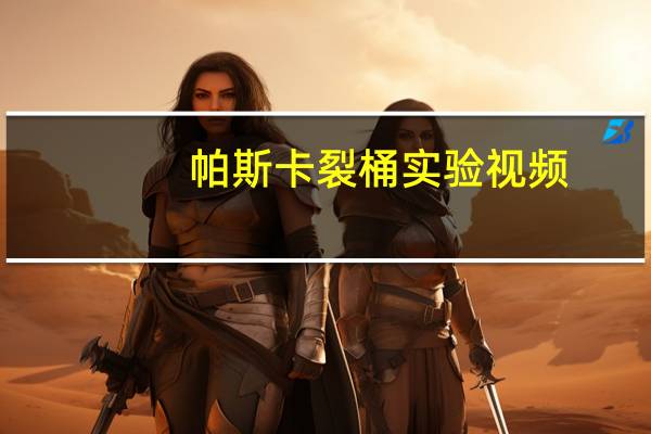 帕斯卡裂桶实验视频（帕斯卡裂桶实验）