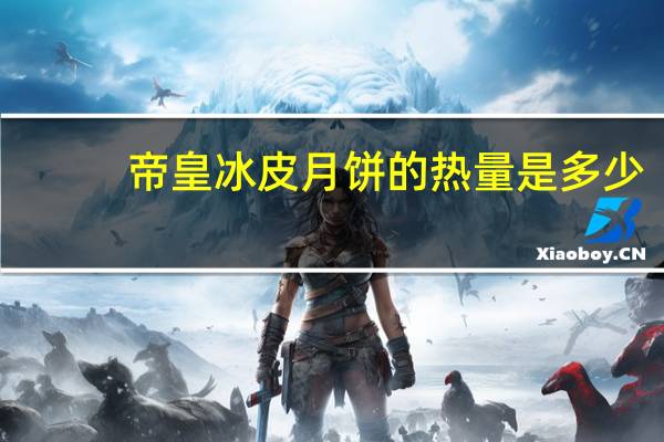帝皇 冰皮月饼的热量是多少