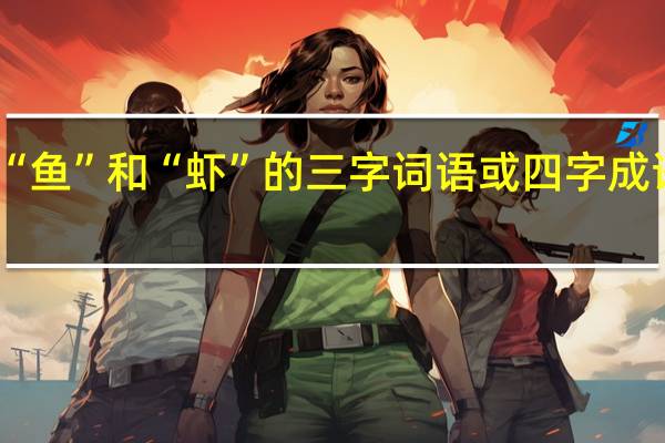 带“鱼”和“虾”的三字词语或四字成语有哪些