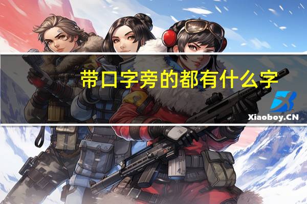 带口字旁的都有什么字
