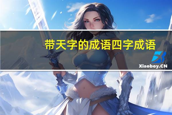 带天字的成语四字成语（带天字的成语）