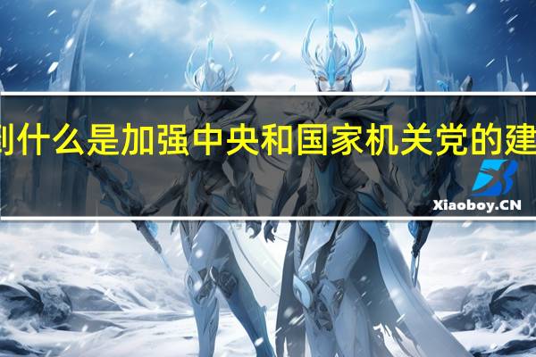 带头做到什么是加强中央和国家机关党的建设的首要任务