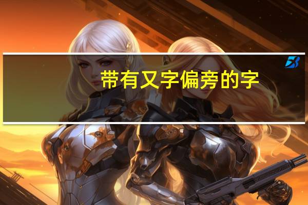 带有又字偏旁的字